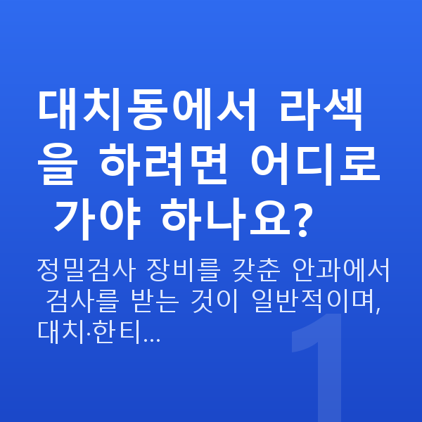 대치동라섹 대치동에서 라섹을 하려면 어디로 가야 하나요?