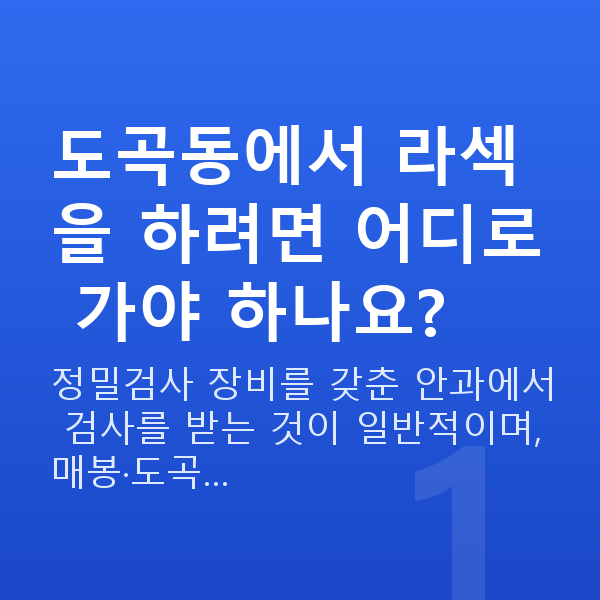 도곡동라섹 도곡동에서 라섹을 하려면 어디로 가야 하나요?