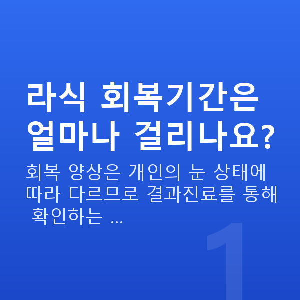 라식회복기간 라식 회복기간은 얼마나 걸리나요?