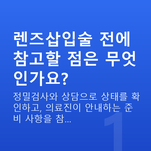 렌즈삽입술주의사항 렌즈삽입술 전에 참고할 점은 무엇인가요?