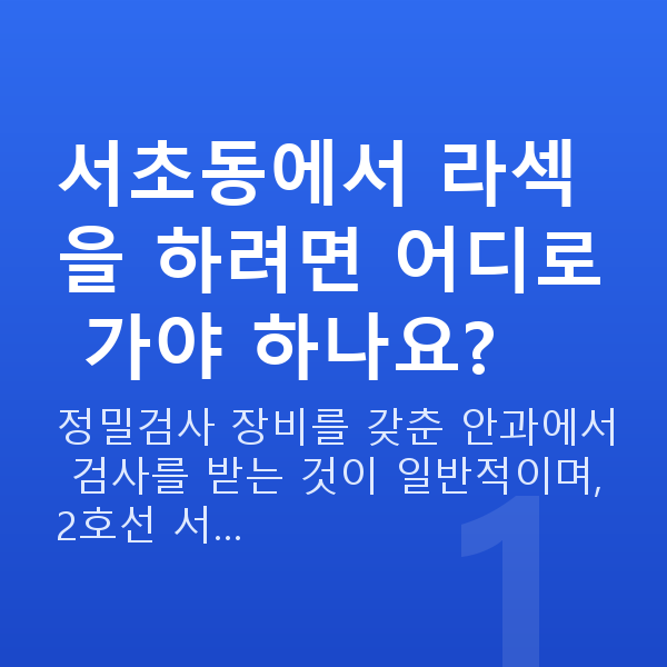 서초동라섹 서초동에서 라섹을 하려면 어디로 가야 하나요?