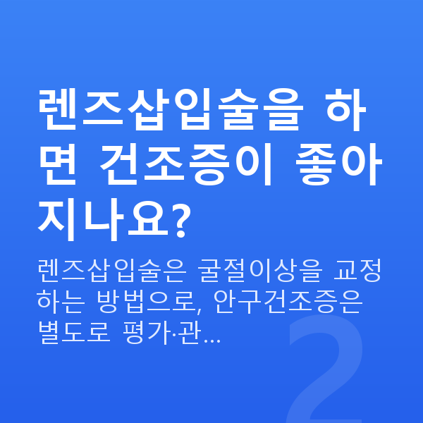안구건조증렌즈삽입술 렌즈삽입술을 하면 건조증이 좋아지나요?