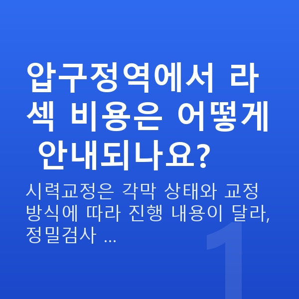 압구정역라섹 압구정역에서 라섹 비용은 어떻게 안내되나요?