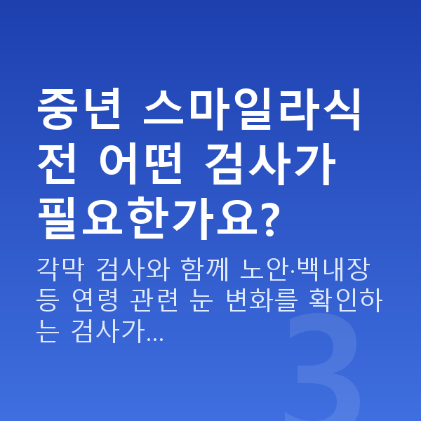 중년스마일라식 중년 스마일라식 전 어떤 검사가 필요한가요?