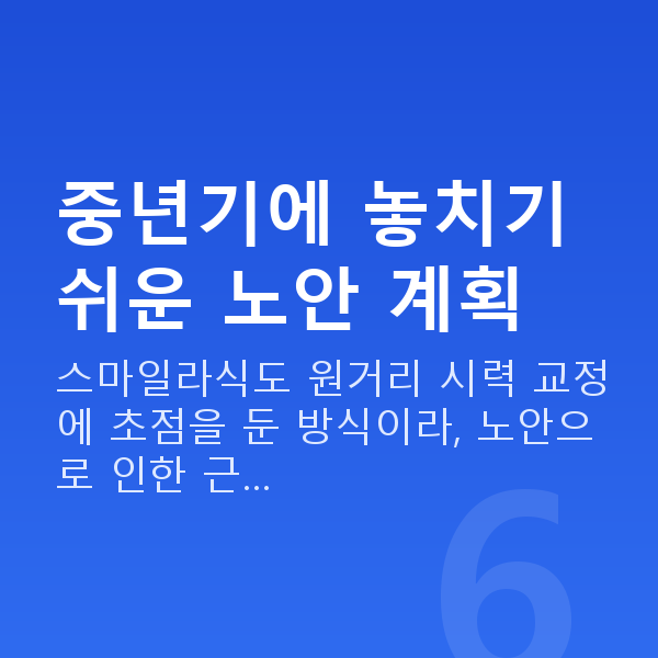 중년스마일라식 중년기에 놓치기 쉬운 노안 계획