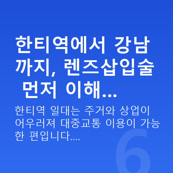 한티역렌즈삽입술 한티역에서 강남까지, 렌즈삽입술 먼저 이해…