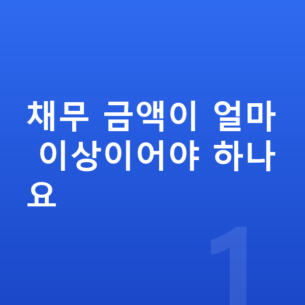 개인파산 신청자격 채무 금액이 얼마 이상이어야 하나요