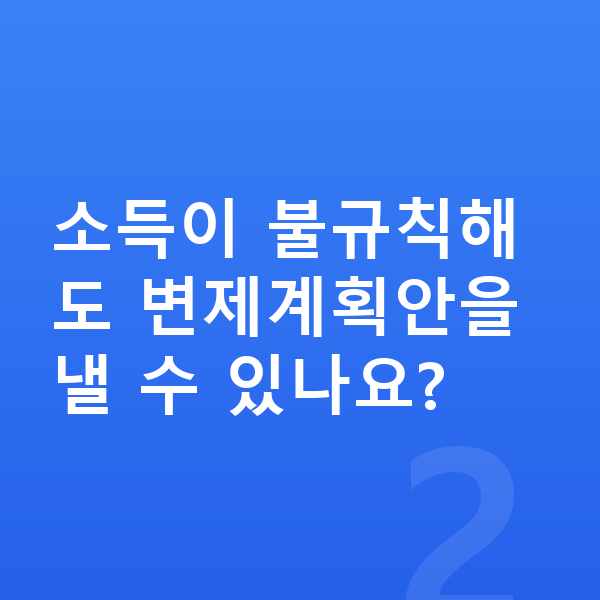 개인회생 변제계획 소득이 불규칙해도 변제계획안을 낼 수 있나요?