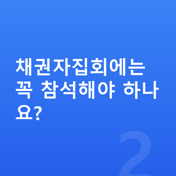 개인회생 절차 채권자집회에는 꼭 참석해야 하나요?