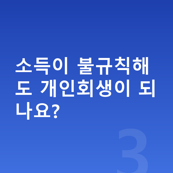 빚 정리 소득이 불규칙해도 개인회생이 되나요?