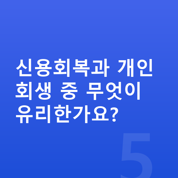 신용회복 신용회복과 개인회생 중 무엇이 유리한가요?