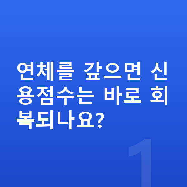 연체 해결 연체를 갚으면 신용점수는 바로 회복되나요?