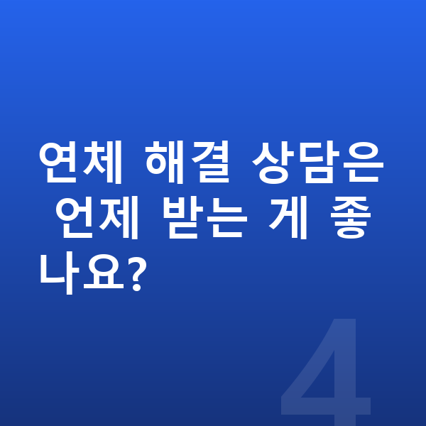 연체 해결 연체 해결 상담은 언제 받는 게 좋나요?