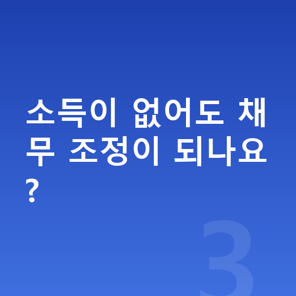 채무탕감 소득이 없어도 채무 조정이 되나요?