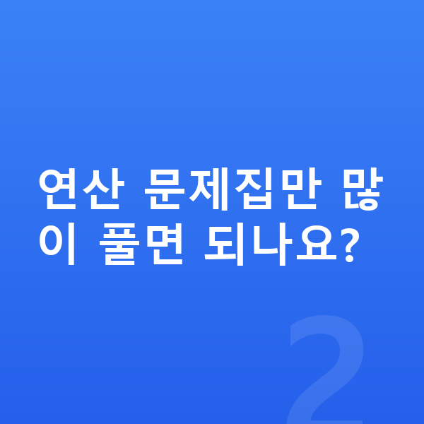 초등 1학년 수학 연산 문제집만 많이 풀면 되나요?