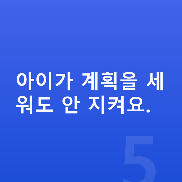초등 5학년 공부법 아이가 계획을 세워도 안 지켜요.