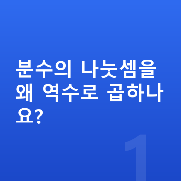 초등 6학년 수학 분수의 나눗셈을 왜 역수로 곱하나요?