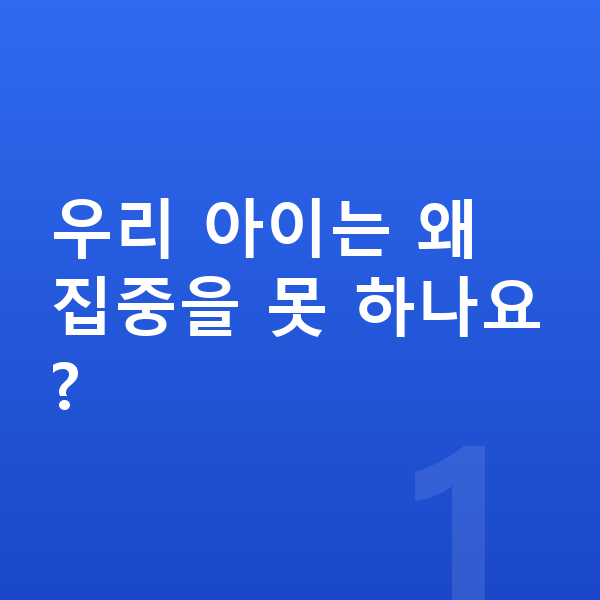 초등 집중력 우리 아이는 왜 집중을 못 하나요?