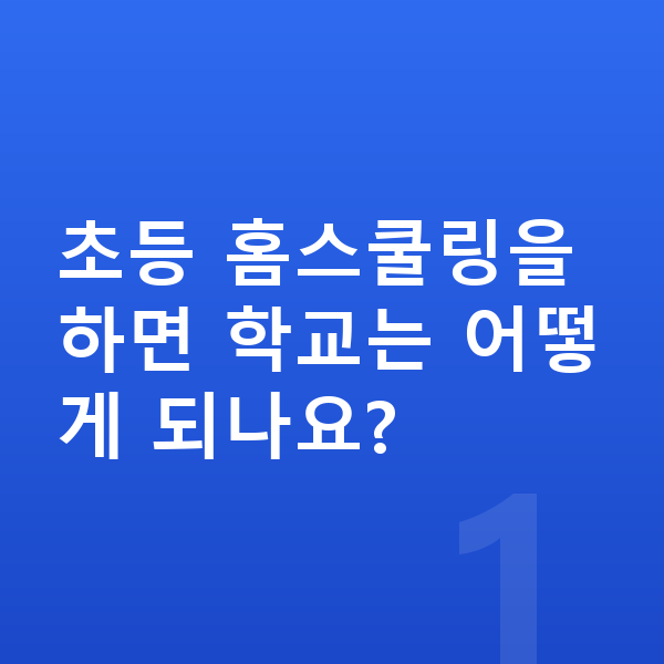 초등 홈스쿨링 초등 홈스쿨링을 하면 학교는 어떻게 되나요?