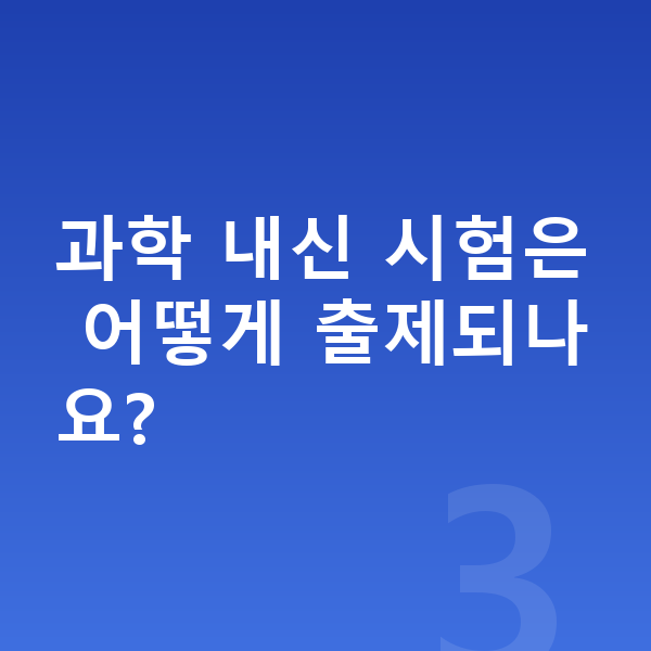 중1 과학 과학 내신 시험은 어떻게 출제되나요?