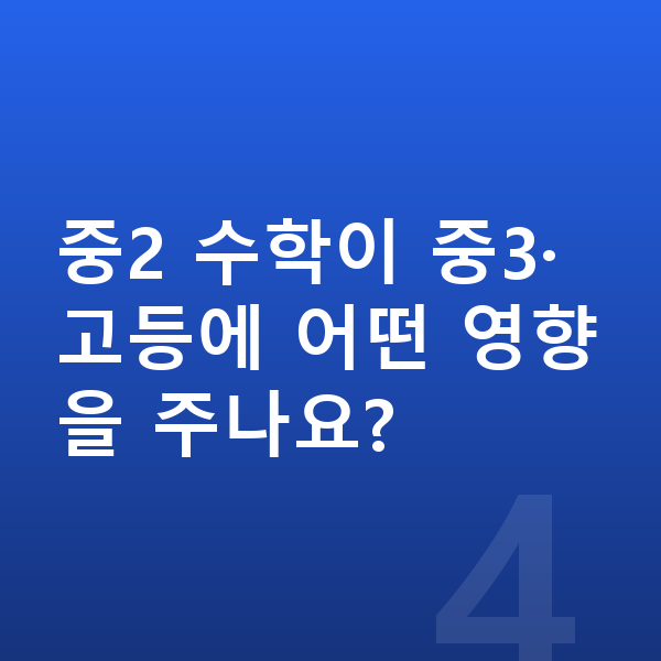 중2 수학 중2 수학이 중3·고등에 어떤 영향을 주나요?