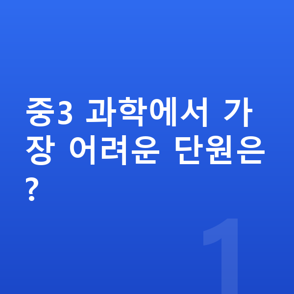 중3 과학 중3 과학에서 가장 어려운 단원은?