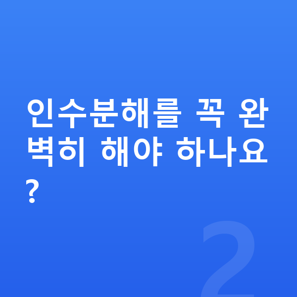 중3 수학 인수분해를 꼭 완벽히 해야 하나요?