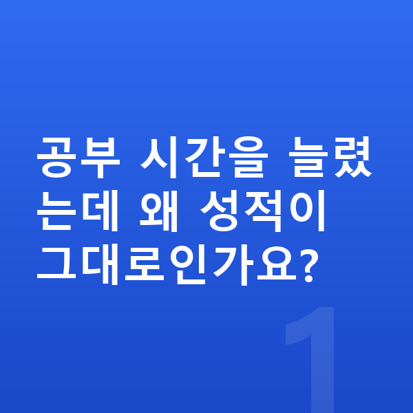 중등 공부법 공부 시간을 늘렸는데 왜 성적이 그대로인가요?