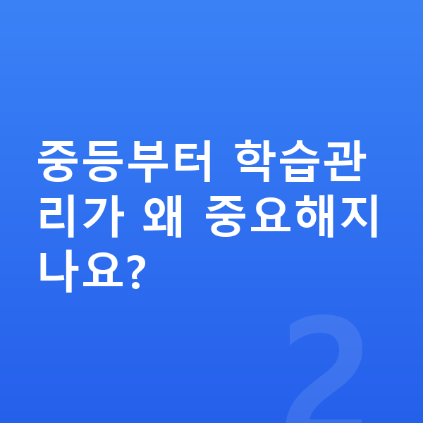 중등 학습관리 중등부터 학습관리가 왜 중요해지나요?