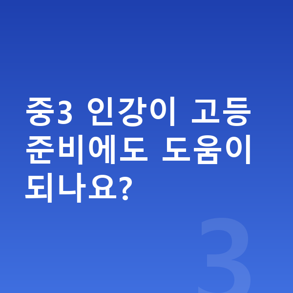 중학교 3학년 인강 중3 인강이 고등 준비에도 도움이 되나요?