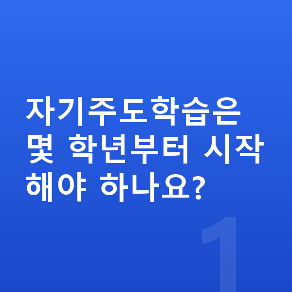 중학교 자기주도학습 자기주도학습은 몇 학년부터 시작해야 하나요?