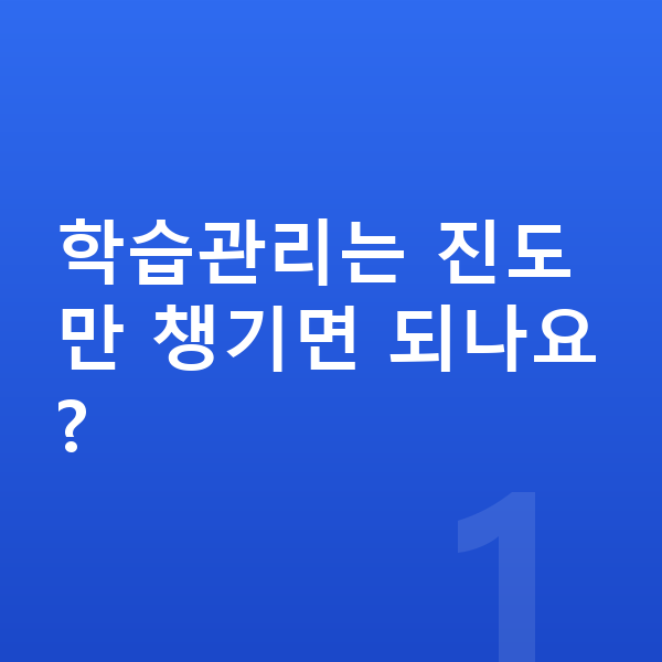 중학생 학습관리 학습관리는 진도만 챙기면 되나요?