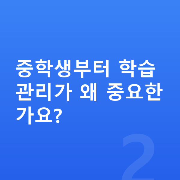 중학생 학습관리 중학생부터 학습관리가 왜 중요한가요?