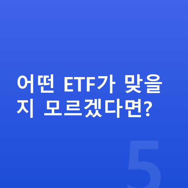ETF 어떤 ETF가 맞을지 모르겠다면?