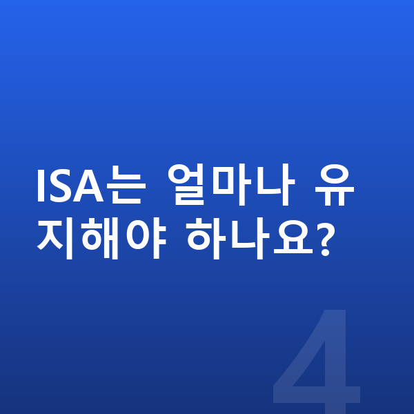 ISA ISA는 얼마나 유지해야 하나요?