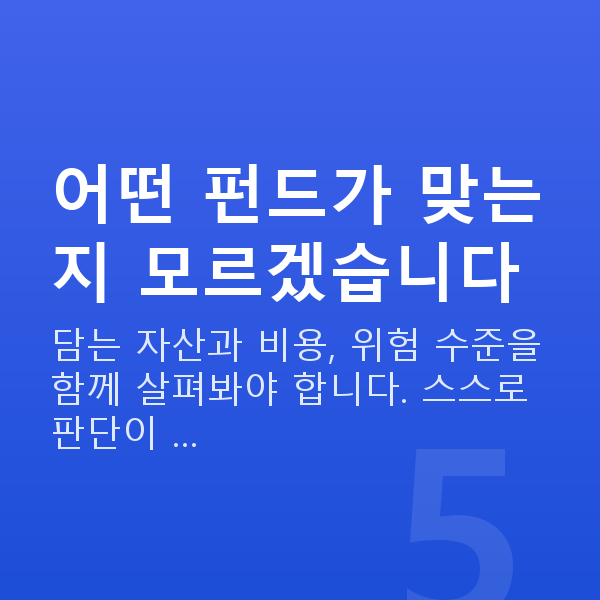 펀드 어떤 펀드가 맞는지 모르겠습니다