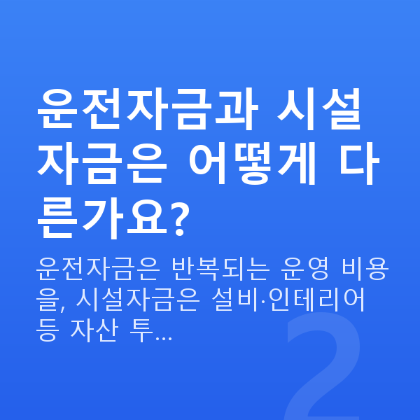 운전자금 운전자금과 시설자금은 어떻게 다른가요?