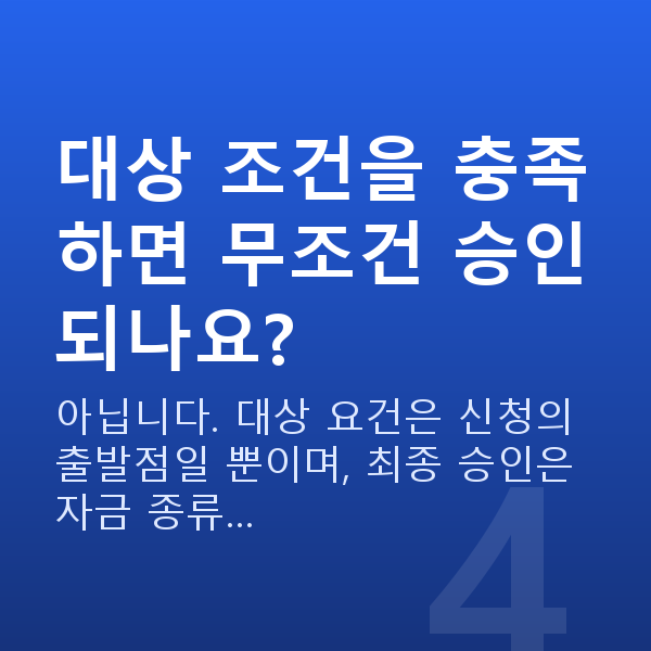 정책자금 대상 대상 조건을 충족하면 무조건 승인되나요?