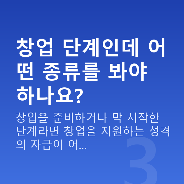 정책자금 종류 창업 단계인데 어떤 종류를 봐야 하나요?