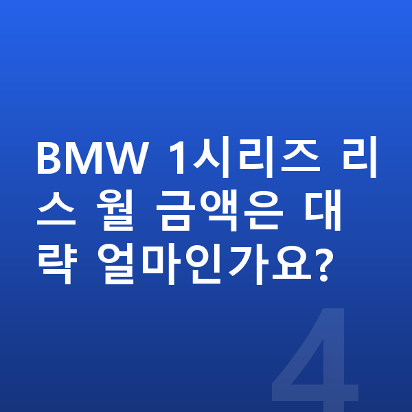 BMW 1시리즈 리스 보증금 BMW 1시리즈 리스 월 금액은 대략 얼마인가요?