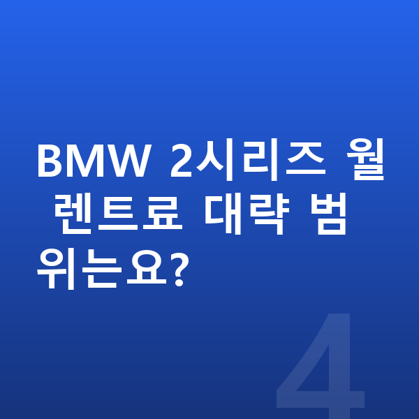BMW 2시리즈 장기렌트 보증금 BMW 2시리즈 월 렌트료 대략 범위는요?