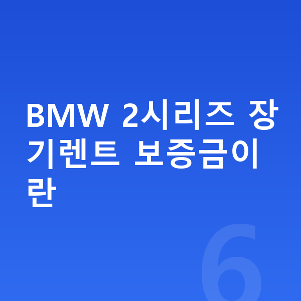 BMW 2시리즈 장기렌트 보증금 BMW 2시리즈 장기렌트 보증금이란