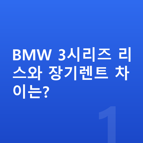 BMW 3시리즈 리스 BMW 3시리즈 리스와 장기렌트 차이는?