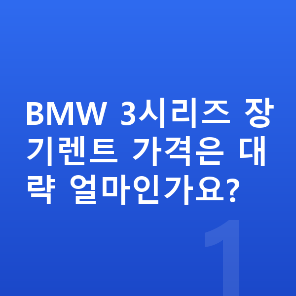 BMW 3시리즈 장기렌트 가격 BMW 3시리즈 장기렌트 가격은 대략 얼마인가요?