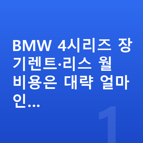 BMW 4시리즈 가격 BMW 4시리즈 장기렌트·리스 월 비용은 대략 얼마인…