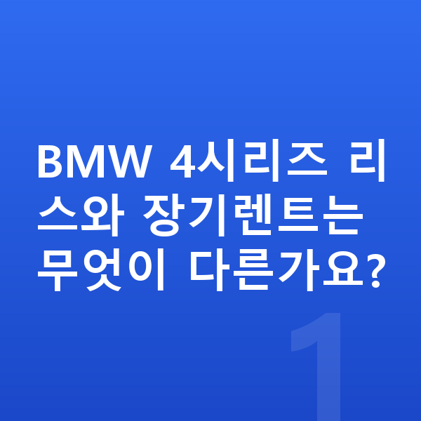 BMW 4시리즈 리스 BMW 4시리즈 리스와 장기렌트는 무엇이 다른가요?
