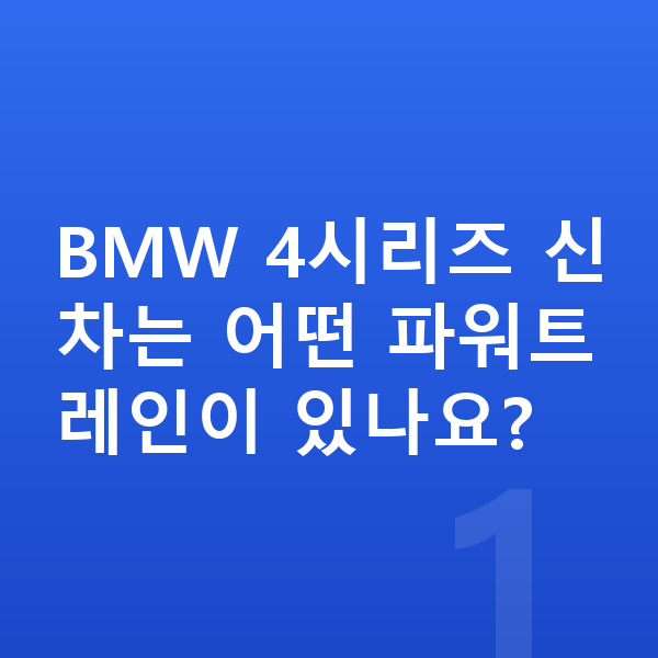BMW 4시리즈 신차 BMW 4시리즈 신차는 어떤 파워트레인이 있나요?