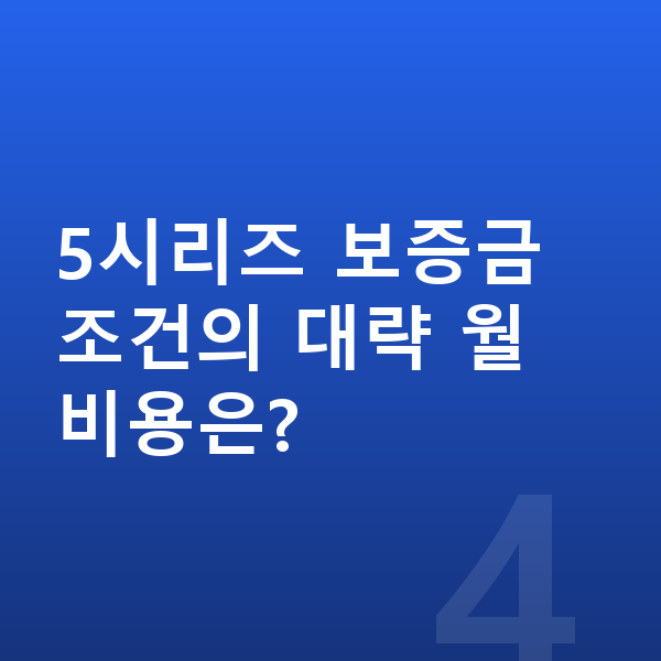 BMW 5시리즈 장기렌트 보증금 5시리즈 보증금 조건의 대략 월 비용은?