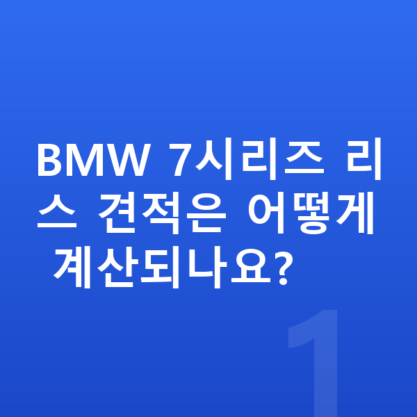 BMW 7시리즈 리스 견적 BMW 7시리즈 리스 견적은 어떻게 계산되나요?