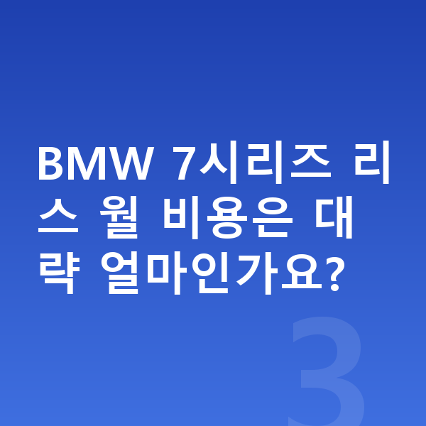 BMW 7시리즈 리스 보증금 BMW 7시리즈 리스 월 비용은 대략 얼마인가요?